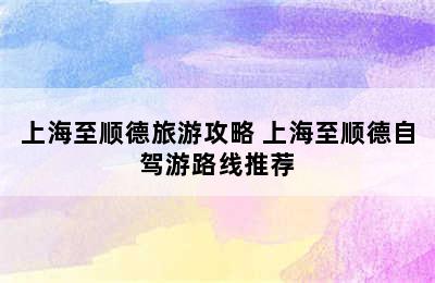 上海至顺德旅游攻略 上海至顺德自驾游路线推荐